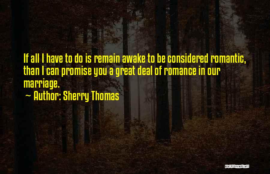 Sherry Thomas Quotes: If All I Have To Do Is Remain Awake To Be Considered Romantic, Than I Can Promise You A Great