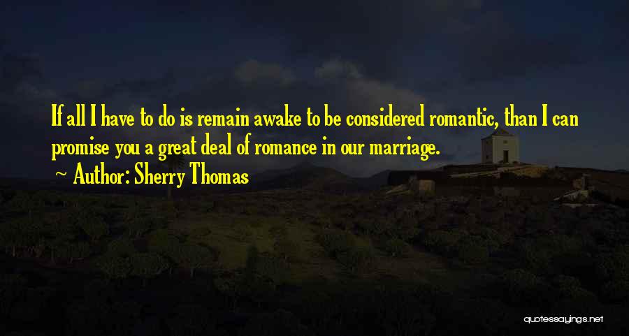 Sherry Thomas Quotes: If All I Have To Do Is Remain Awake To Be Considered Romantic, Than I Can Promise You A Great