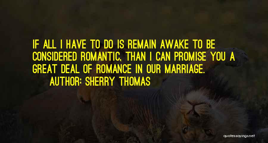 Sherry Thomas Quotes: If All I Have To Do Is Remain Awake To Be Considered Romantic, Than I Can Promise You A Great