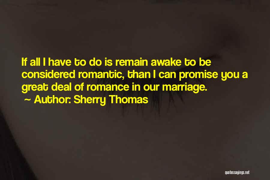 Sherry Thomas Quotes: If All I Have To Do Is Remain Awake To Be Considered Romantic, Than I Can Promise You A Great