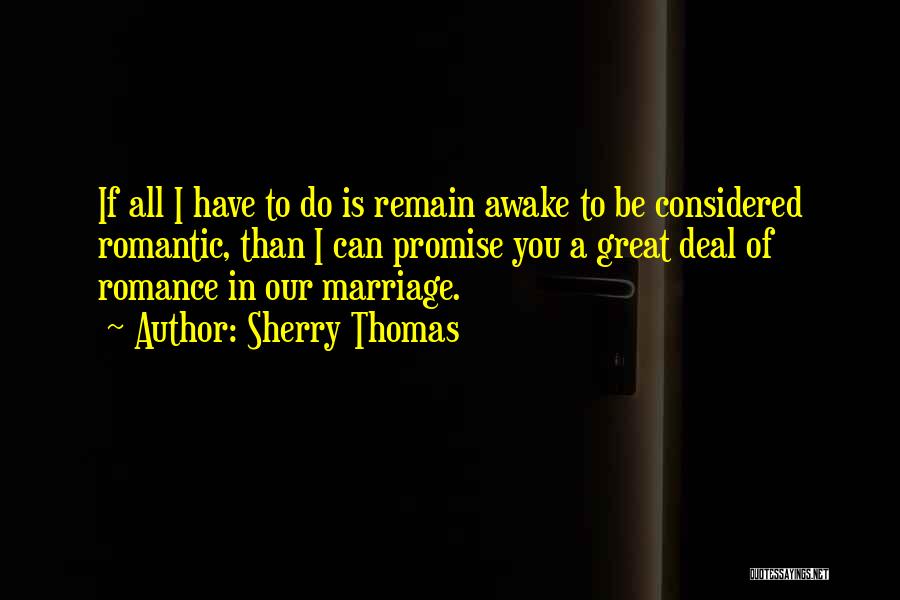 Sherry Thomas Quotes: If All I Have To Do Is Remain Awake To Be Considered Romantic, Than I Can Promise You A Great