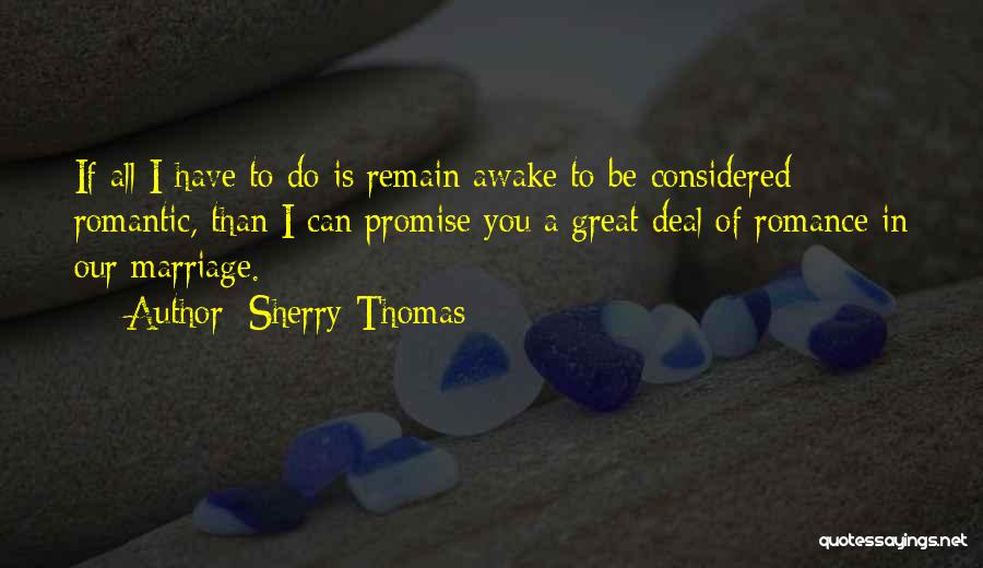 Sherry Thomas Quotes: If All I Have To Do Is Remain Awake To Be Considered Romantic, Than I Can Promise You A Great