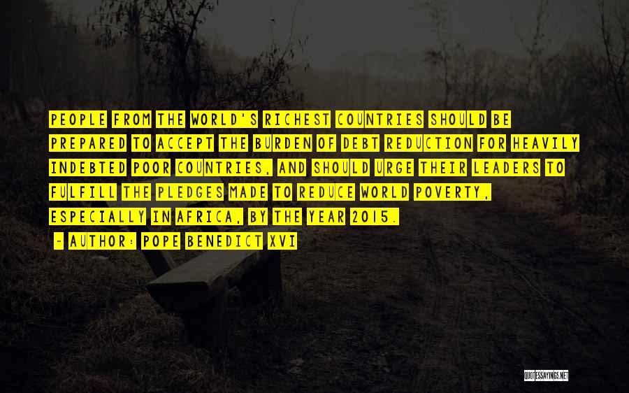 Pope Benedict XVI Quotes: People From The World's Richest Countries Should Be Prepared To Accept The Burden Of Debt Reduction For Heavily Indebted Poor