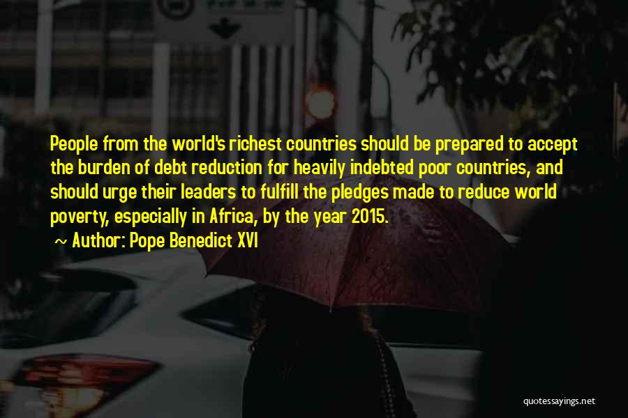 Pope Benedict XVI Quotes: People From The World's Richest Countries Should Be Prepared To Accept The Burden Of Debt Reduction For Heavily Indebted Poor