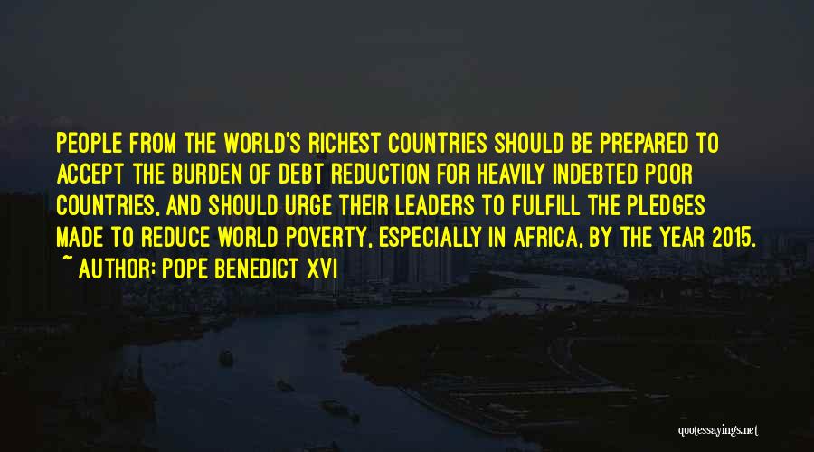 Pope Benedict XVI Quotes: People From The World's Richest Countries Should Be Prepared To Accept The Burden Of Debt Reduction For Heavily Indebted Poor