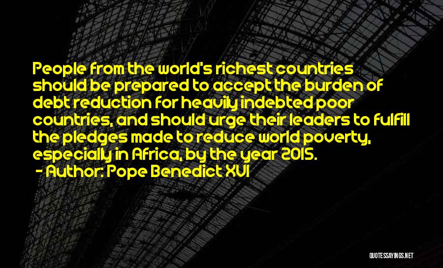 Pope Benedict XVI Quotes: People From The World's Richest Countries Should Be Prepared To Accept The Burden Of Debt Reduction For Heavily Indebted Poor