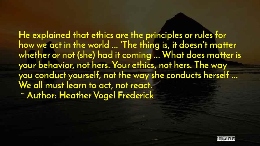 Heather Vogel Frederick Quotes: He Explained That Ethics Are The Principles Or Rules For How We Act In The World ... 'the Thing Is,