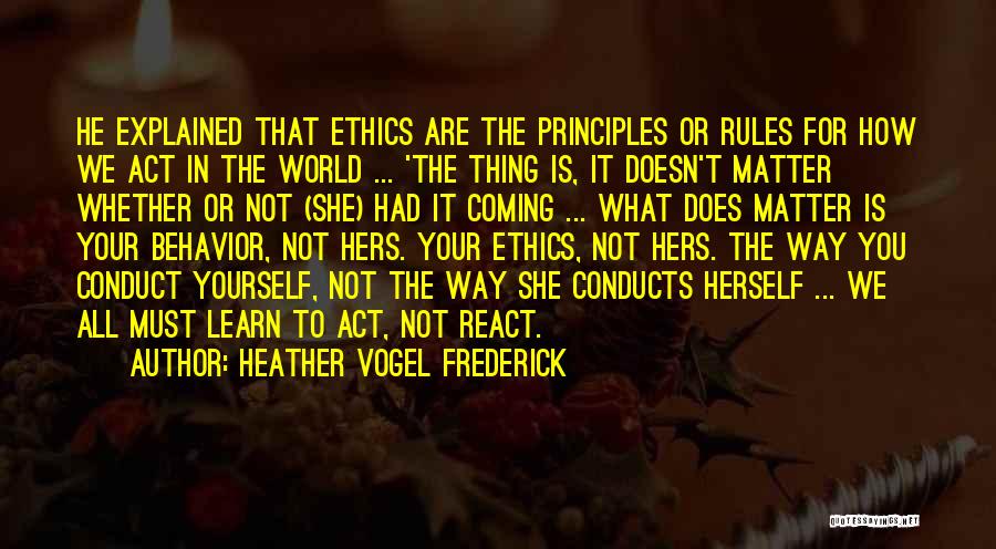 Heather Vogel Frederick Quotes: He Explained That Ethics Are The Principles Or Rules For How We Act In The World ... 'the Thing Is,