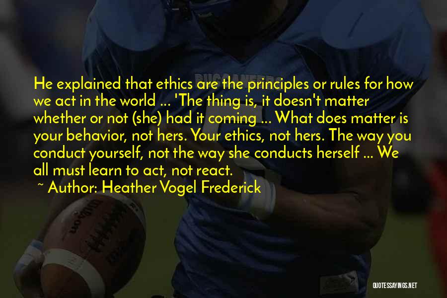Heather Vogel Frederick Quotes: He Explained That Ethics Are The Principles Or Rules For How We Act In The World ... 'the Thing Is,