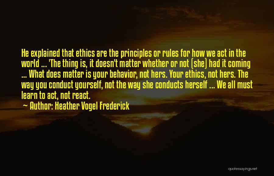 Heather Vogel Frederick Quotes: He Explained That Ethics Are The Principles Or Rules For How We Act In The World ... 'the Thing Is,