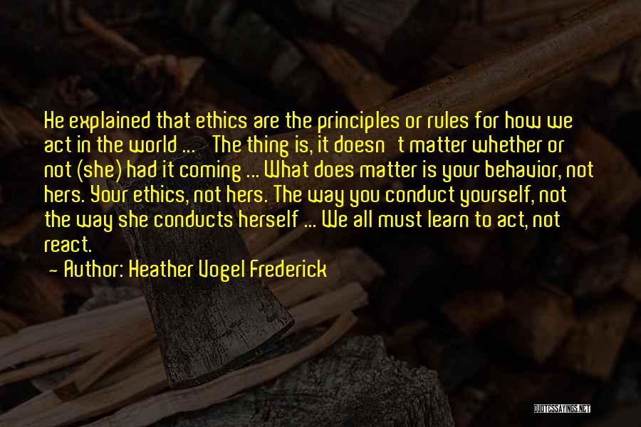 Heather Vogel Frederick Quotes: He Explained That Ethics Are The Principles Or Rules For How We Act In The World ... 'the Thing Is,