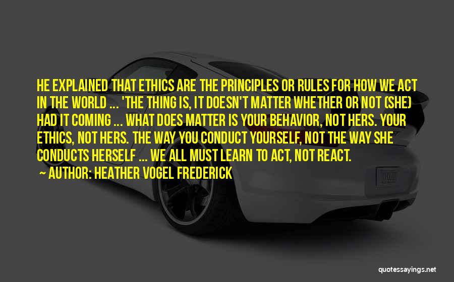 Heather Vogel Frederick Quotes: He Explained That Ethics Are The Principles Or Rules For How We Act In The World ... 'the Thing Is,