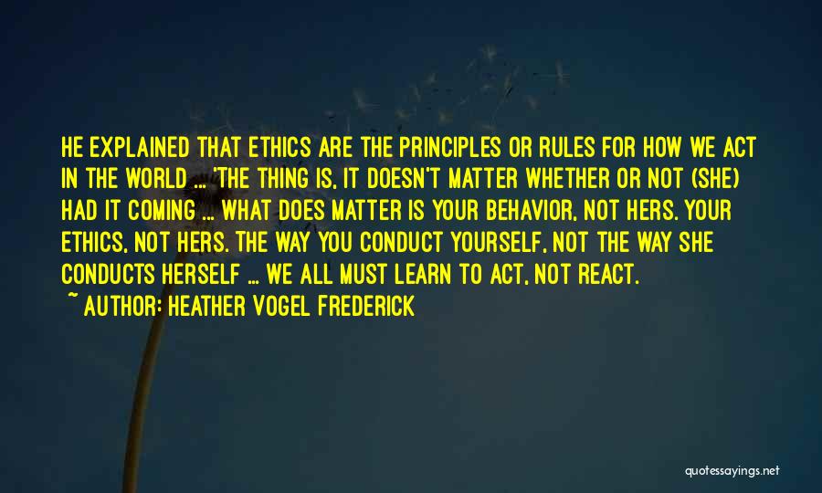 Heather Vogel Frederick Quotes: He Explained That Ethics Are The Principles Or Rules For How We Act In The World ... 'the Thing Is,