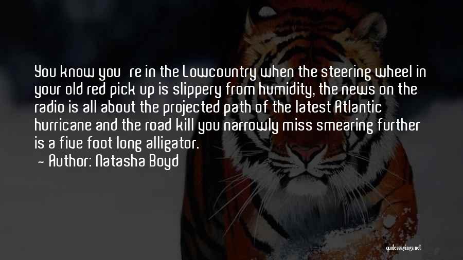 Natasha Boyd Quotes: You Know You're In The Lowcountry When The Steering Wheel In Your Old Red Pick Up Is Slippery From Humidity,