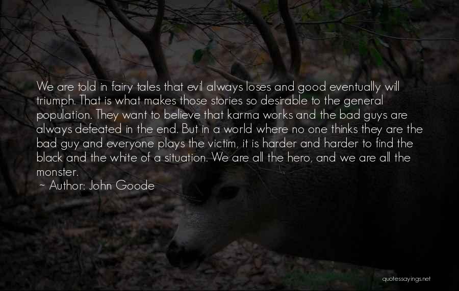 John Goode Quotes: We Are Told In Fairy Tales That Evil Always Loses And Good Eventually Will Triumph. That Is What Makes Those