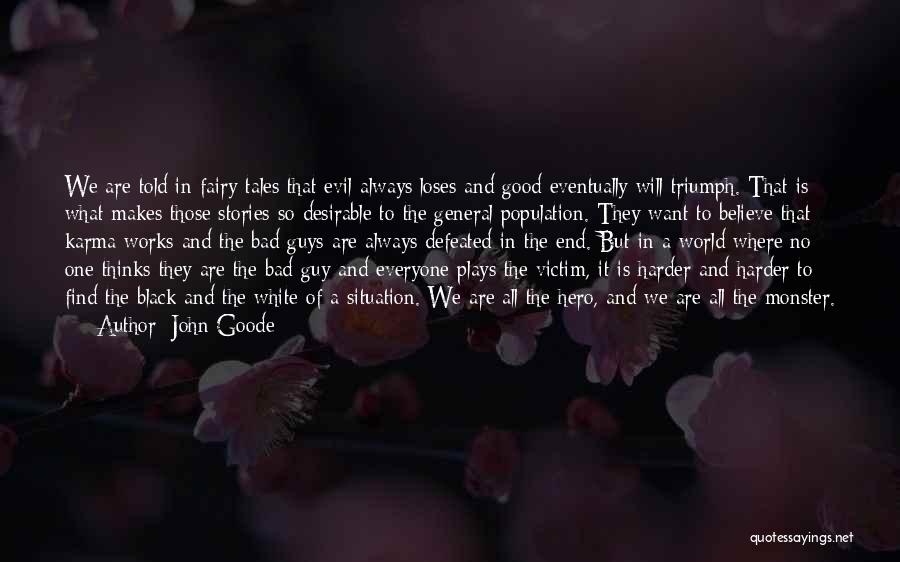 John Goode Quotes: We Are Told In Fairy Tales That Evil Always Loses And Good Eventually Will Triumph. That Is What Makes Those