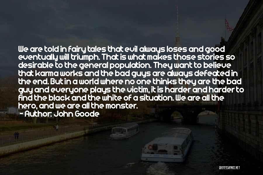 John Goode Quotes: We Are Told In Fairy Tales That Evil Always Loses And Good Eventually Will Triumph. That Is What Makes Those