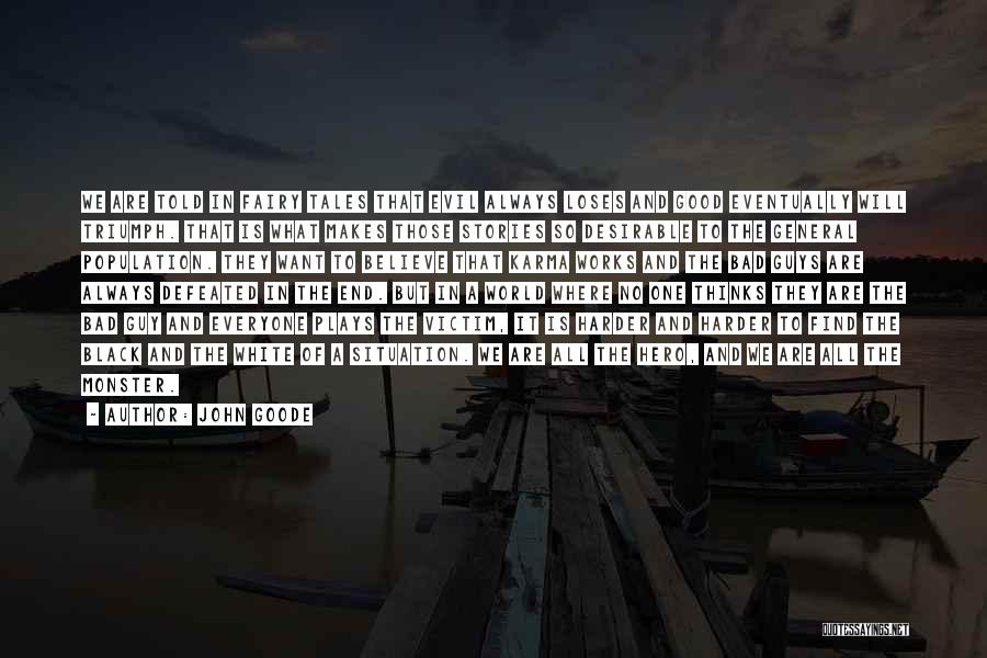 John Goode Quotes: We Are Told In Fairy Tales That Evil Always Loses And Good Eventually Will Triumph. That Is What Makes Those