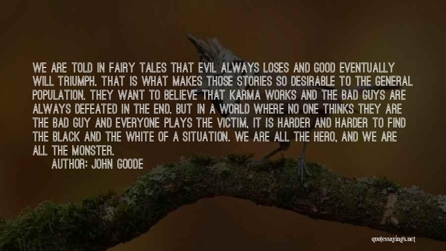 John Goode Quotes: We Are Told In Fairy Tales That Evil Always Loses And Good Eventually Will Triumph. That Is What Makes Those