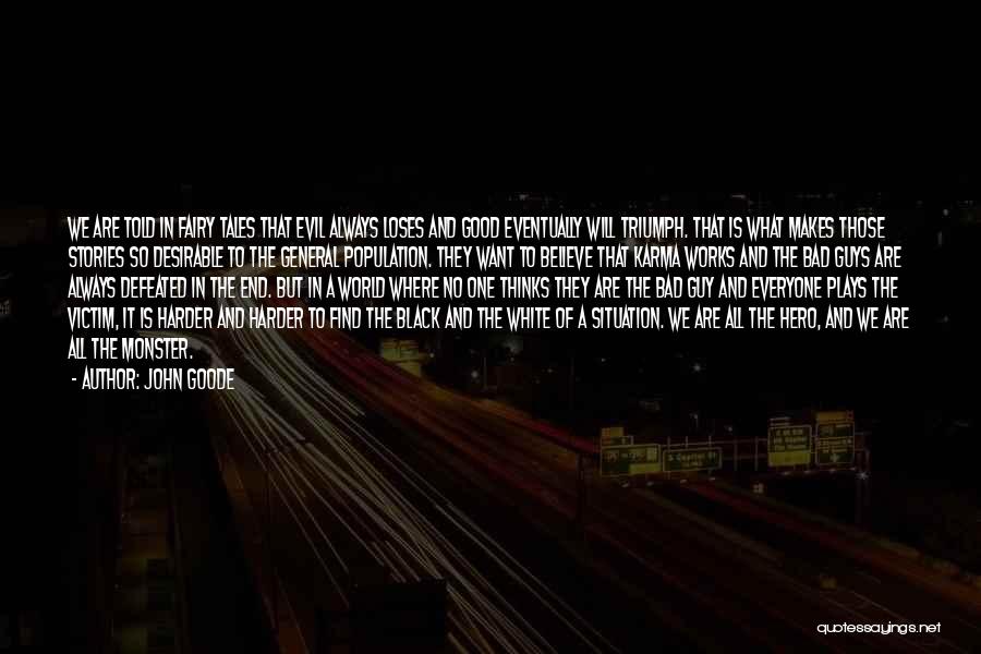 John Goode Quotes: We Are Told In Fairy Tales That Evil Always Loses And Good Eventually Will Triumph. That Is What Makes Those