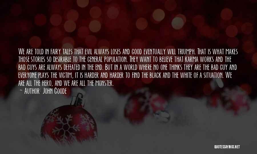 John Goode Quotes: We Are Told In Fairy Tales That Evil Always Loses And Good Eventually Will Triumph. That Is What Makes Those