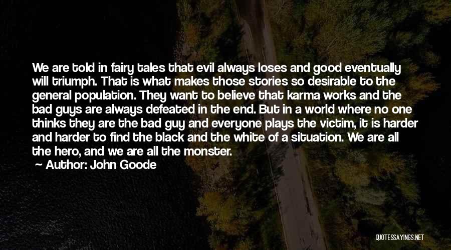 John Goode Quotes: We Are Told In Fairy Tales That Evil Always Loses And Good Eventually Will Triumph. That Is What Makes Those