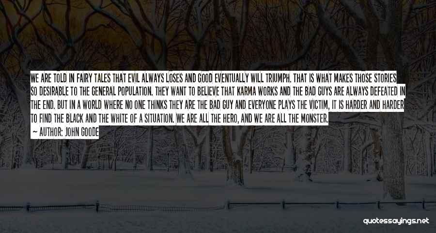 John Goode Quotes: We Are Told In Fairy Tales That Evil Always Loses And Good Eventually Will Triumph. That Is What Makes Those