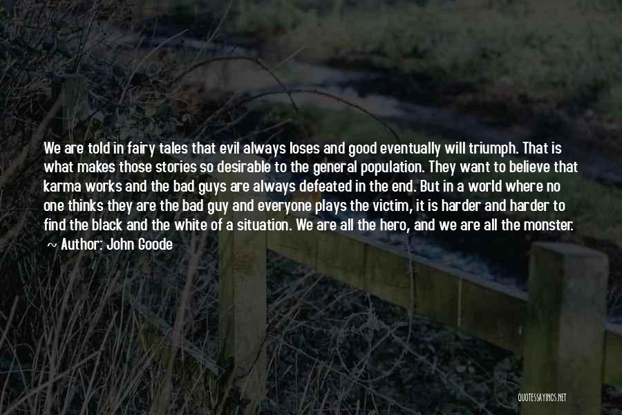 John Goode Quotes: We Are Told In Fairy Tales That Evil Always Loses And Good Eventually Will Triumph. That Is What Makes Those