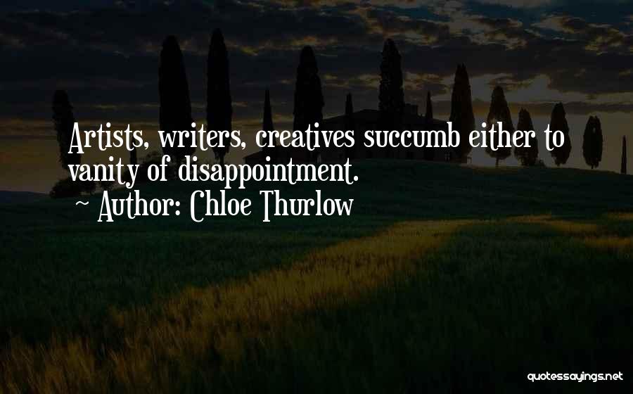 Chloe Thurlow Quotes: Artists, Writers, Creatives Succumb Either To Vanity Of Disappointment.