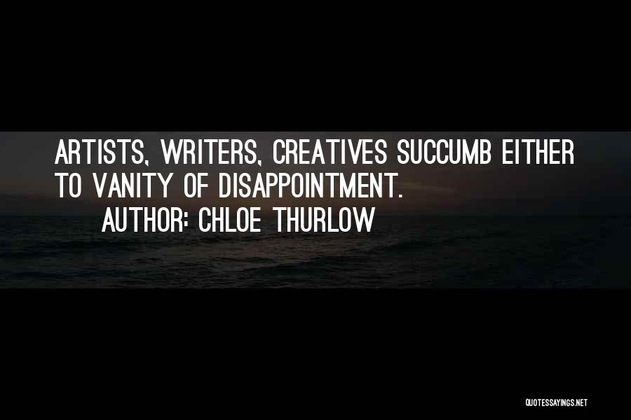 Chloe Thurlow Quotes: Artists, Writers, Creatives Succumb Either To Vanity Of Disappointment.
