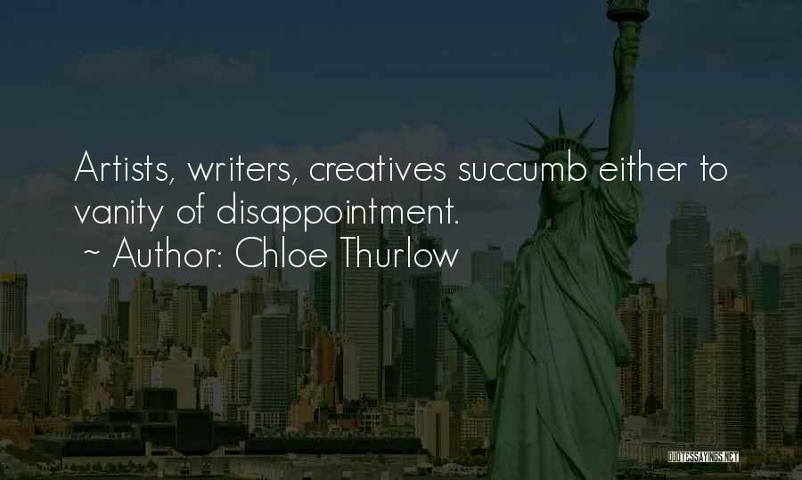 Chloe Thurlow Quotes: Artists, Writers, Creatives Succumb Either To Vanity Of Disappointment.