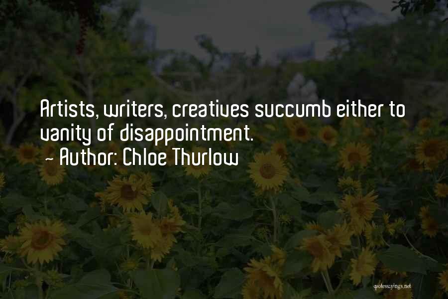 Chloe Thurlow Quotes: Artists, Writers, Creatives Succumb Either To Vanity Of Disappointment.