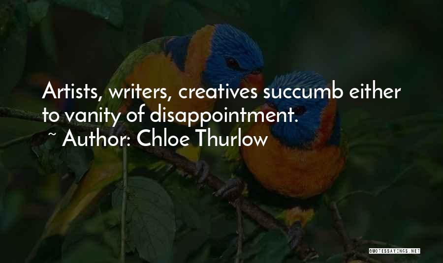 Chloe Thurlow Quotes: Artists, Writers, Creatives Succumb Either To Vanity Of Disappointment.