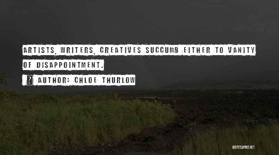 Chloe Thurlow Quotes: Artists, Writers, Creatives Succumb Either To Vanity Of Disappointment.