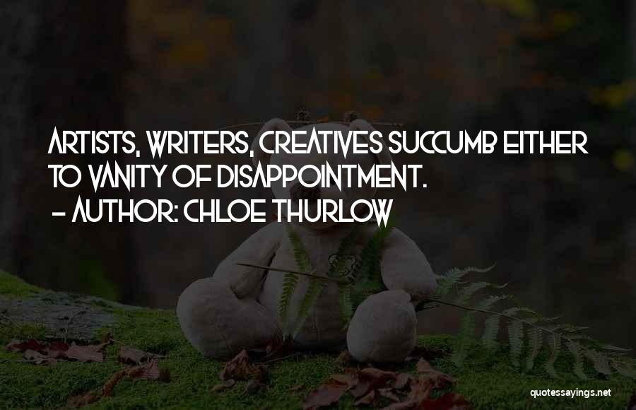 Chloe Thurlow Quotes: Artists, Writers, Creatives Succumb Either To Vanity Of Disappointment.