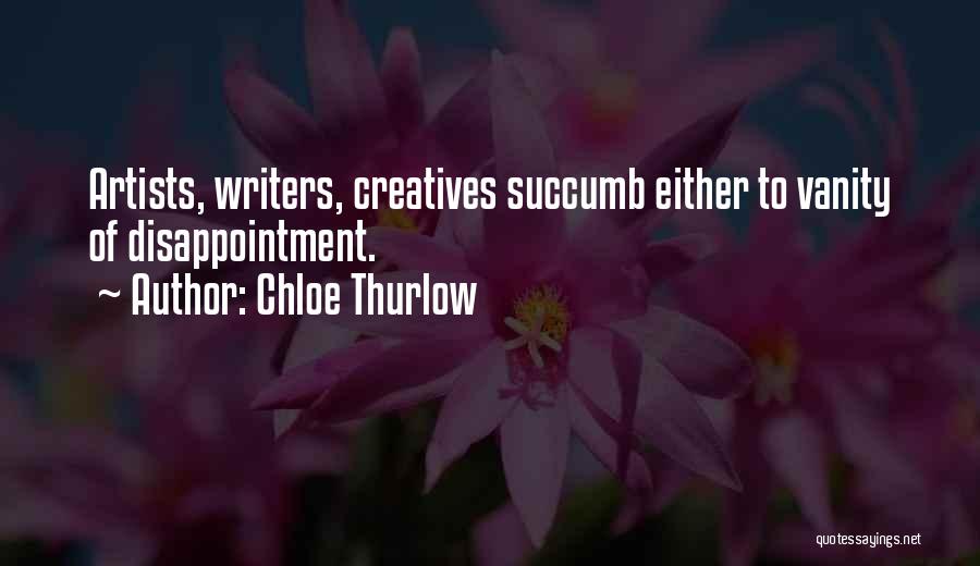 Chloe Thurlow Quotes: Artists, Writers, Creatives Succumb Either To Vanity Of Disappointment.