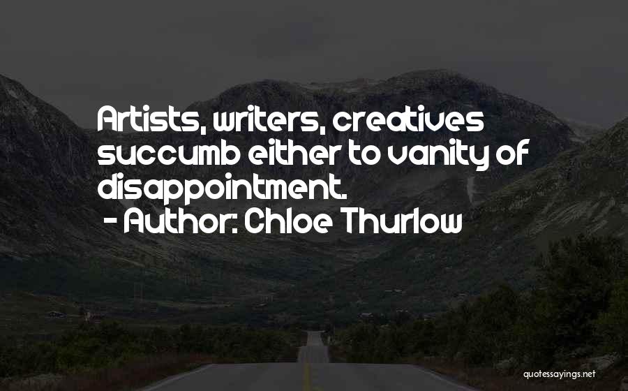 Chloe Thurlow Quotes: Artists, Writers, Creatives Succumb Either To Vanity Of Disappointment.