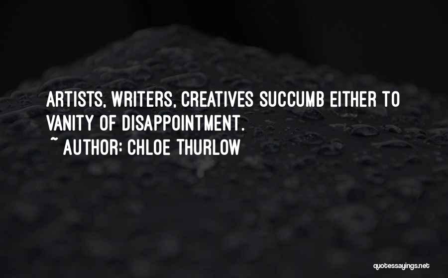 Chloe Thurlow Quotes: Artists, Writers, Creatives Succumb Either To Vanity Of Disappointment.
