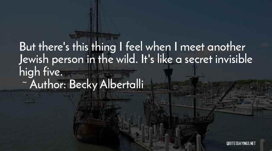 Becky Albertalli Quotes: But There's This Thing I Feel When I Meet Another Jewish Person In The Wild. It's Like A Secret Invisible