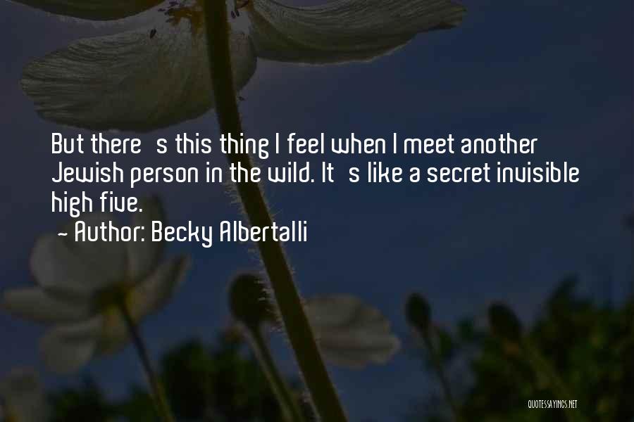 Becky Albertalli Quotes: But There's This Thing I Feel When I Meet Another Jewish Person In The Wild. It's Like A Secret Invisible
