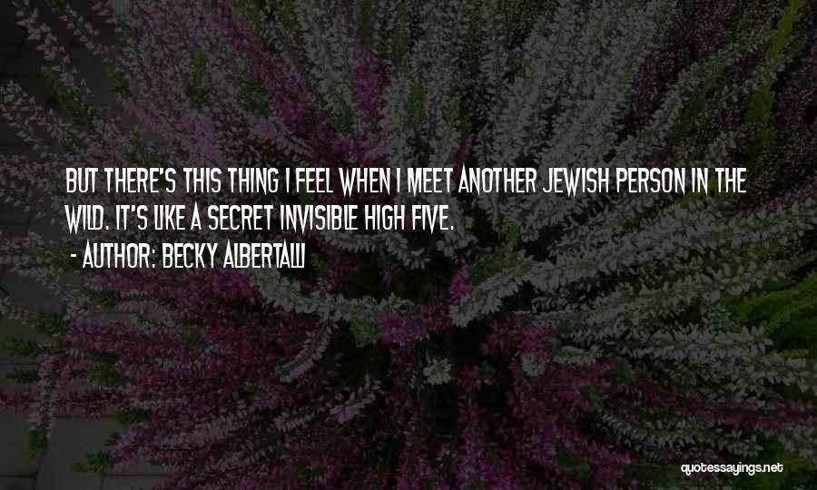 Becky Albertalli Quotes: But There's This Thing I Feel When I Meet Another Jewish Person In The Wild. It's Like A Secret Invisible