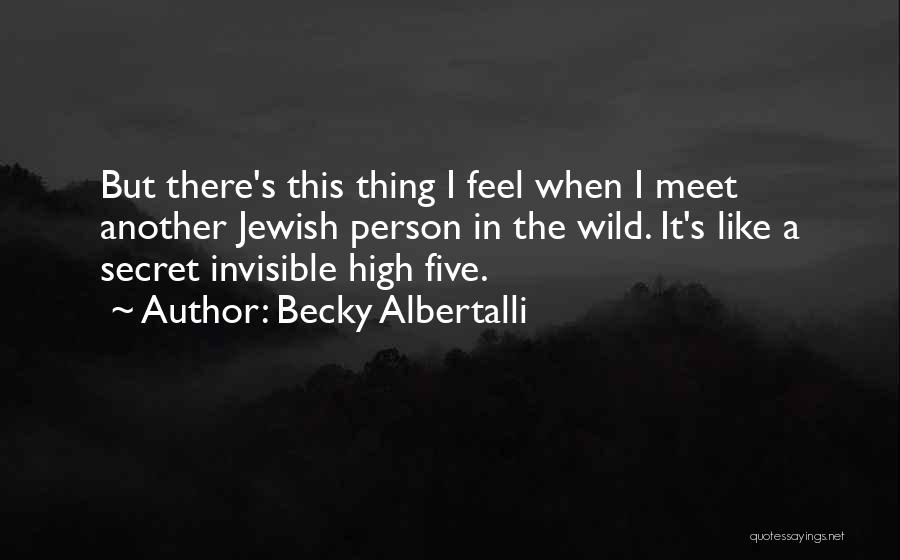 Becky Albertalli Quotes: But There's This Thing I Feel When I Meet Another Jewish Person In The Wild. It's Like A Secret Invisible