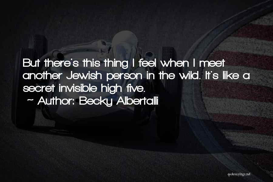 Becky Albertalli Quotes: But There's This Thing I Feel When I Meet Another Jewish Person In The Wild. It's Like A Secret Invisible