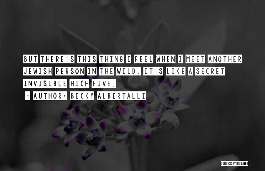 Becky Albertalli Quotes: But There's This Thing I Feel When I Meet Another Jewish Person In The Wild. It's Like A Secret Invisible