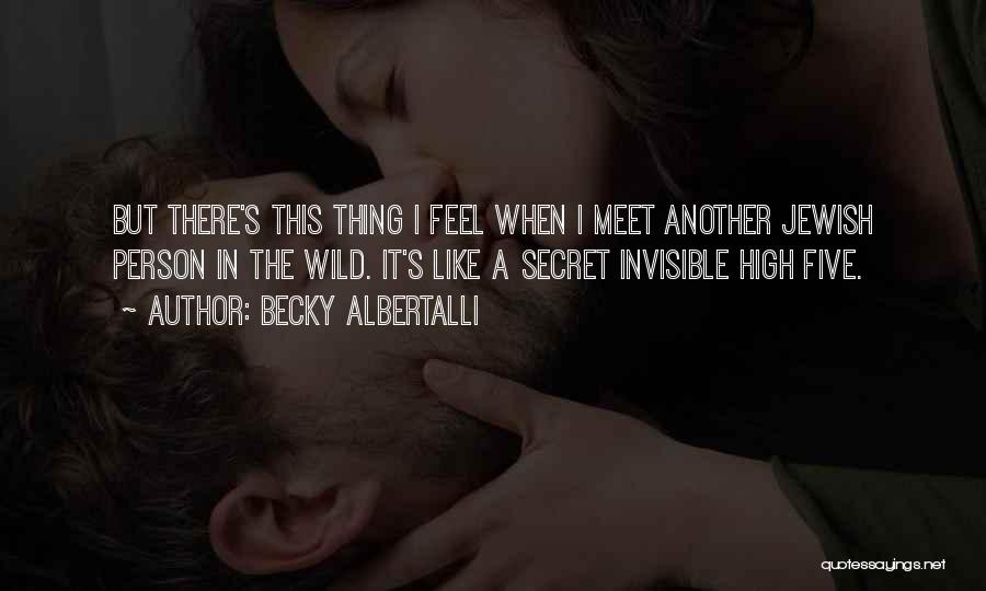 Becky Albertalli Quotes: But There's This Thing I Feel When I Meet Another Jewish Person In The Wild. It's Like A Secret Invisible