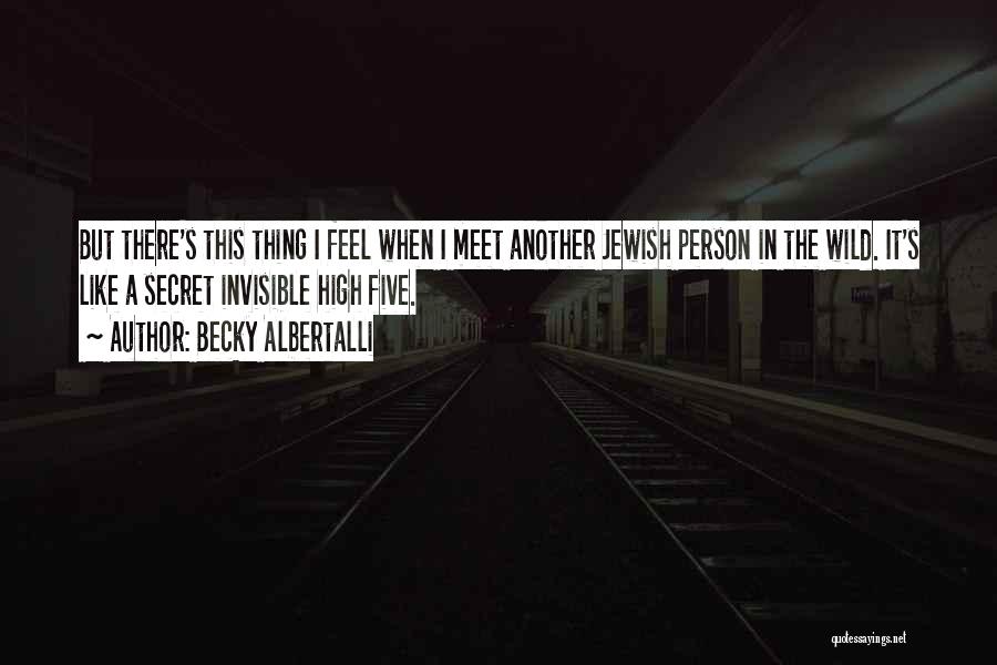 Becky Albertalli Quotes: But There's This Thing I Feel When I Meet Another Jewish Person In The Wild. It's Like A Secret Invisible