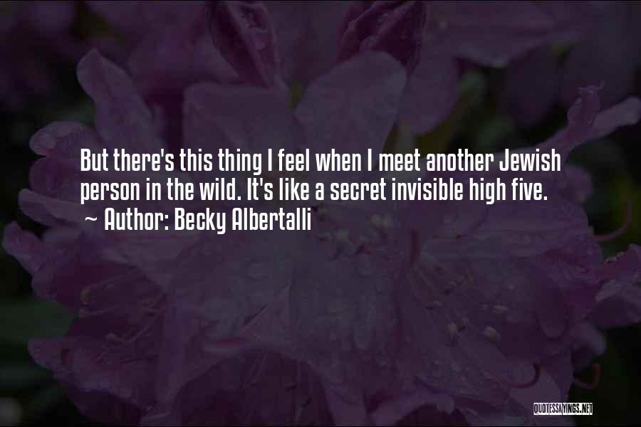 Becky Albertalli Quotes: But There's This Thing I Feel When I Meet Another Jewish Person In The Wild. It's Like A Secret Invisible