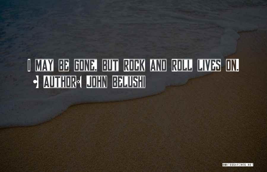 John Belushi Quotes: I May Be Gone, But Rock And Roll Lives On.