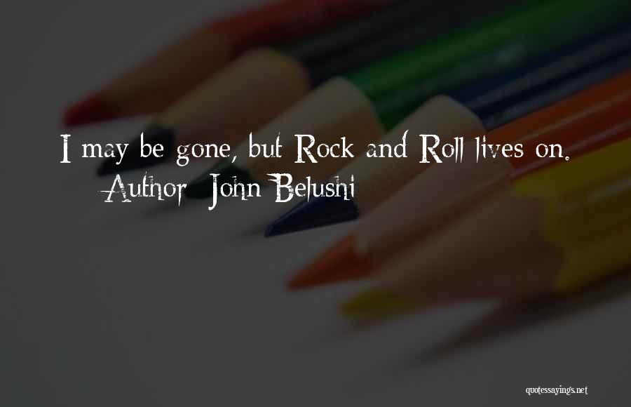 John Belushi Quotes: I May Be Gone, But Rock And Roll Lives On.