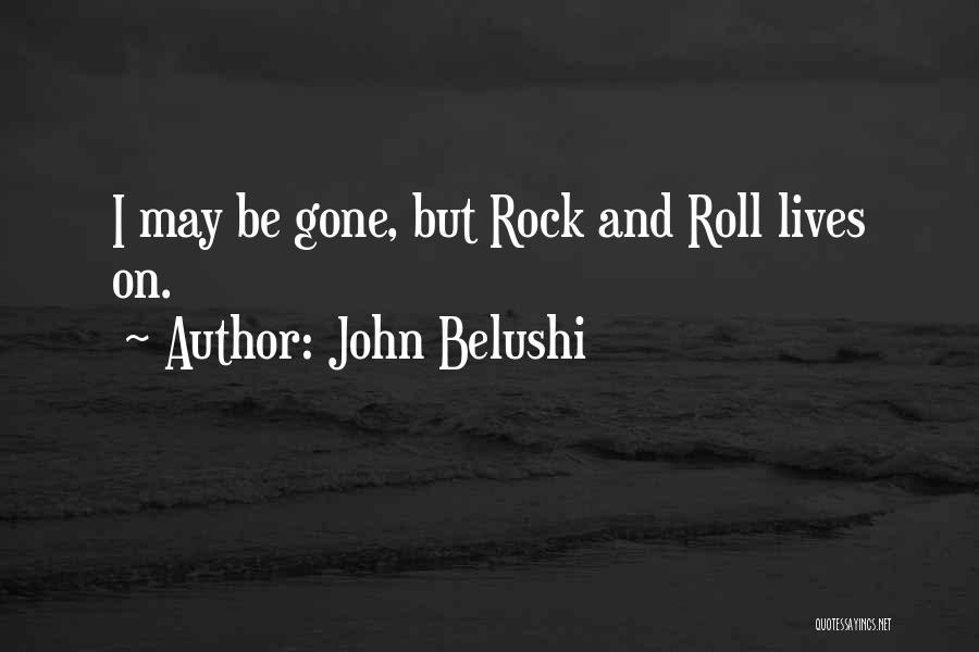 John Belushi Quotes: I May Be Gone, But Rock And Roll Lives On.